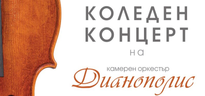 11 ДЕК Коледен концерт на Камерен оркестър „Дианополис“ в ямболския Безистен